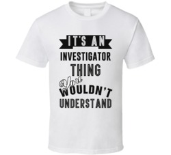 Its An Investigator Thing Occupation T Shirt