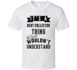 Its A Debt Collector Thing Occupation T Shirt