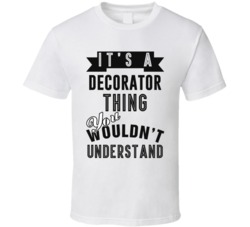 Its A Decorator Thing Occupation T Shirt