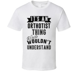 Its An Orthotist Thing Occupation T Shirt