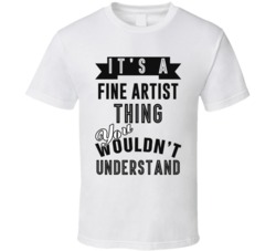 Its A Fine Artist Thing Occupation T Shirt