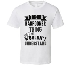 Its A Harpooner Thing Occupation T Shirt