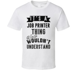 Its A Job Printer Thing Occupation T Shirt