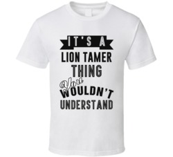 Its A Lion Tamer Thing Occupation T Shirt