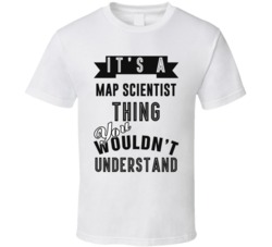 Its A Map Scientist Thing Occupation T Shirt