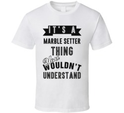 Its A Marble Setter Thing Occupation T Shirt