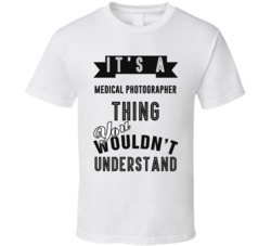 Its A Medical Photographer Thing Occupation T Shirt