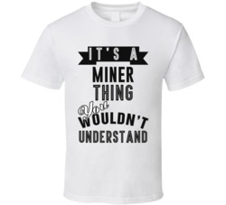 Its A Miner Thing Occupation T Shirt