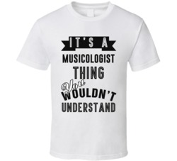 Its A Musicologist Thing Occupation T Shirt