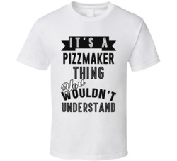 Its A Pizza Maker Thing Occupation T Shirt