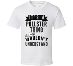 Its A Pollster Thing Occupation T Shirt