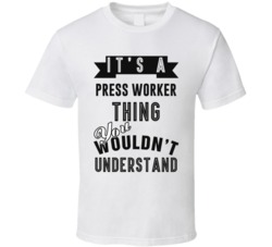 Its A Press Worker Thing Occupation T Shirt