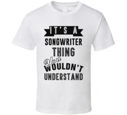 Its A Songwriter Thing Occupation T Shirt