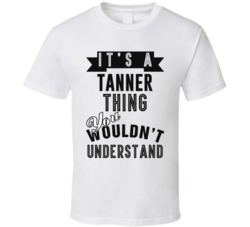 Its A Tanner Thing Occupation T Shirt