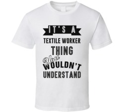 Its A Textile Worker Thing Occupation T Shirt
