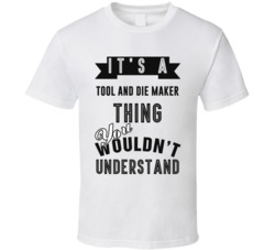 Its A Tool And Die Maker Thing Occupation T Shirt