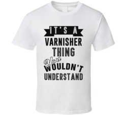 Its A Varnisher Thing Occupation T Shirt