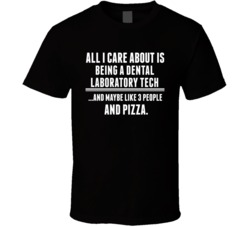 All I Care About Is Being A Dental Laboratory Tech Occupations T Shirt