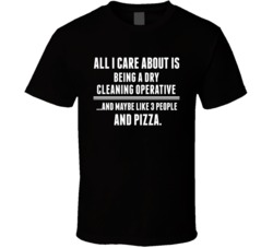 All I Care About Is Being A Dry Cleaning Operative Occupations T Shirt