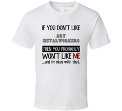 If You Dont Like Art Metalworkers Occupation T Shirt