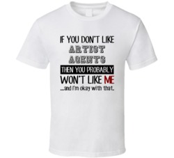 If You Dont Like Artist Agents Occupation T Shirt