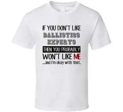 If You Dont Like Ballistics Experts Occupation T Shirt