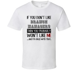 If You Dont Like Branch Managers Occupation T Shirt