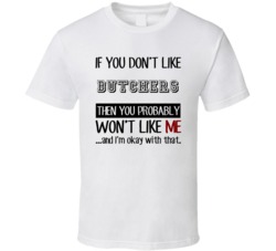If You Dont Like Butchers Occupation T Shirt