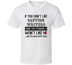 If You Dont Like Caption Writers Occupation T Shirt