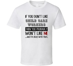 If You Dont Like Child Care Workers Occupation T Shirt