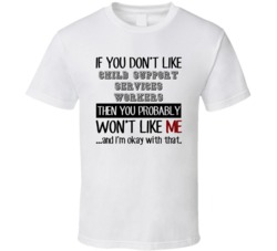 If You Dont Like Child Support Services Workers Occupation T Shirt