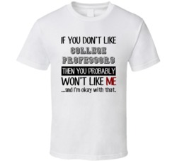 If You Dont Like College Professors Occupation T Shirt