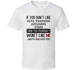 If You Dont Like Data Transfer Appliance Techs Occupation T Shirt