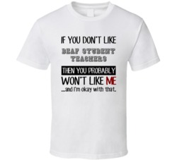 If You Dont Like Deaf Student Teachers Occupation T Shirt