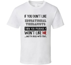 If You Dont Like Educational Therapists Occupation T Shirt