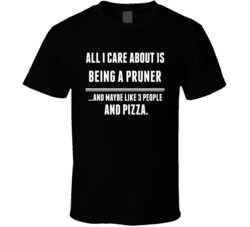 All I Care About Is Being A Pruner Occupations T Shirt