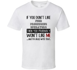 If You Dont Like Food Processing Operators Occupation T Shirt