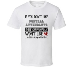 If You Dont Like Funeral Attendants Occupation T Shirt