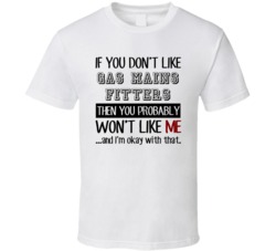 If You Dont Like Gas Mains Fitters Occupation T Shirt