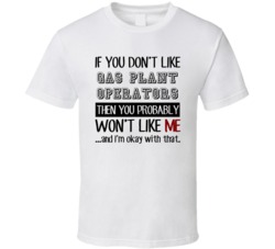 If You Dont Like Gas Plant Operators Occupation T Shirt