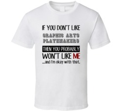 If You Dont Like Graphic Arts Platemakers Occupation T Shirt