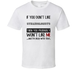 If You Dont Like Gynaecologists Occupation T Shirt