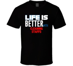 Life Is Better With Cleaning Staffs Occupation T Shirt