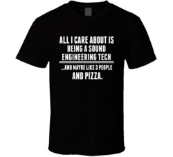 All I Care About Is Being A Sound Engineering Tech Occupations T Shirt