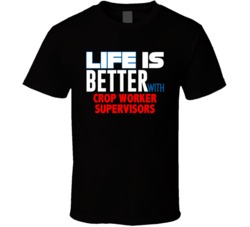 Life Is Better With Crop Worker Supervisors Occupation T Shirt