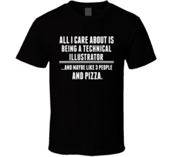 All I Care About Is Being A Technical Illustrator Occupations T Shirt