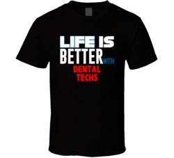Life Is Better With Dental Techs Occupation T Shirt