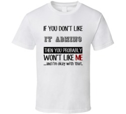 If You Dont Like It Admins Occupation T Shirt