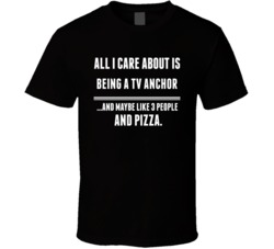 All I Care About Is Being A TV Anchor Occupations T Shirt