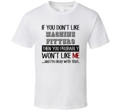 If You Dont Like Machine Fitters Occupation T Shirt